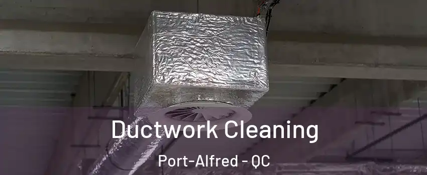  Ductwork Cleaning Port-Alfred - QC