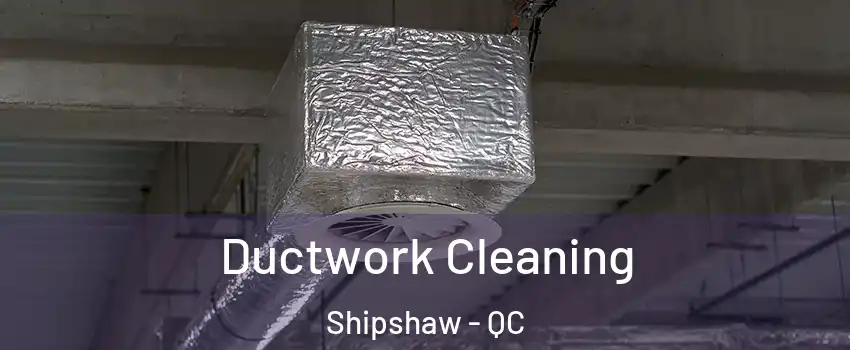  Ductwork Cleaning Shipshaw - QC