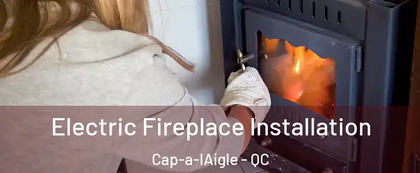  Electric Fireplace Installation Cap-a-lAigle - QC