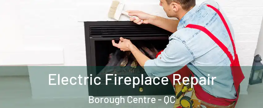  Electric Fireplace Repair Borough Centre - QC