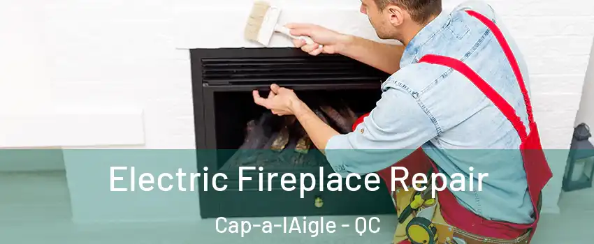  Electric Fireplace Repair Cap-a-lAigle - QC
