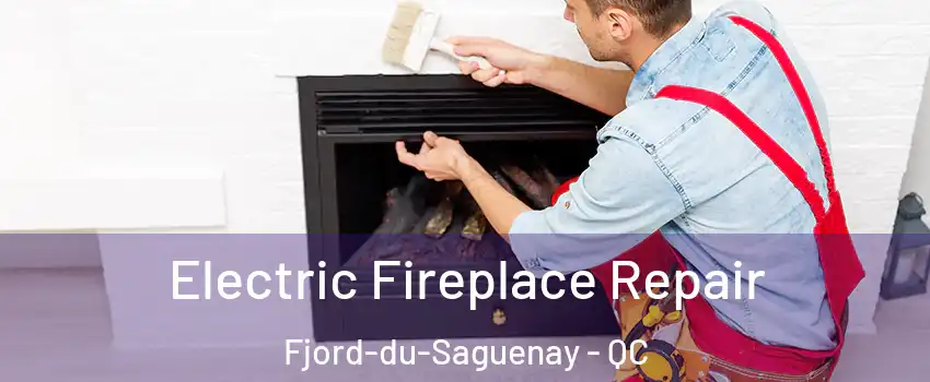  Electric Fireplace Repair Fjord-du-Saguenay - QC