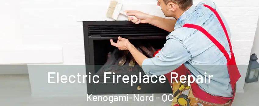  Electric Fireplace Repair Kenogami-Nord - QC