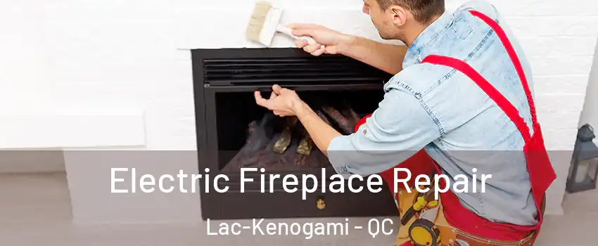  Electric Fireplace Repair Lac-Kenogami - QC