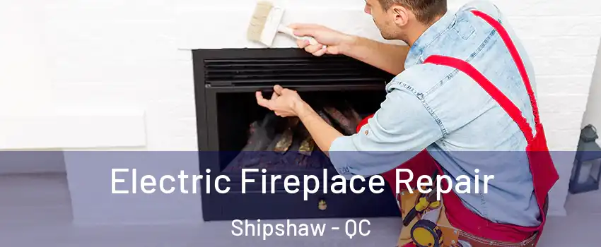  Electric Fireplace Repair Shipshaw - QC