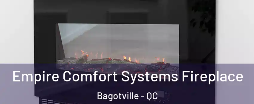 Empire Comfort Systems Fireplace Bagotville - QC