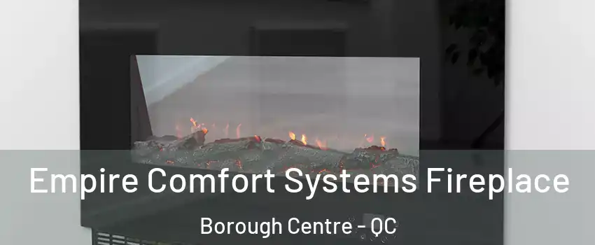 Empire Comfort Systems Fireplace Borough Centre - QC