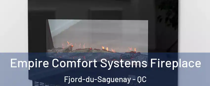 Empire Comfort Systems Fireplace Fjord-du-Saguenay - QC