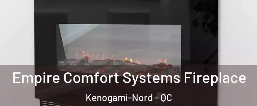 Empire Comfort Systems Fireplace Kenogami-Nord - QC
