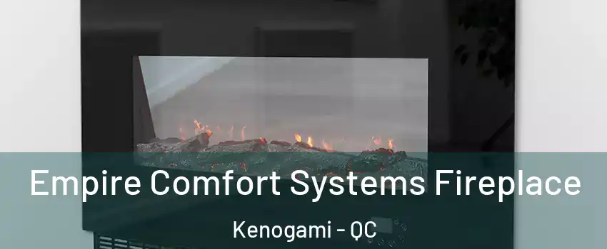 Empire Comfort Systems Fireplace Kenogami - QC