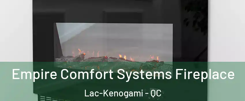 Empire Comfort Systems Fireplace Lac-Kenogami - QC