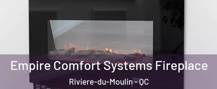 Empire Comfort Systems Fireplace Riviere-du-Moulin - QC
