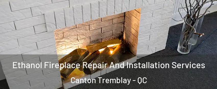  Ethanol Fireplace Repair And Installation Services Canton Tremblay - QC