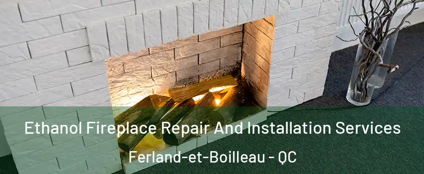  Ethanol Fireplace Repair And Installation Services Ferland-et-Boilleau - QC
