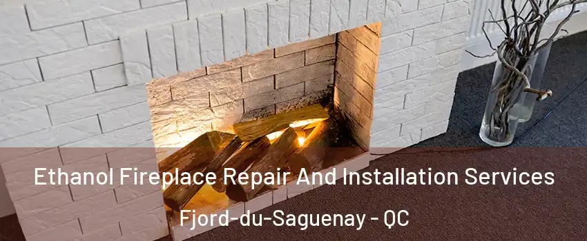  Ethanol Fireplace Repair And Installation Services Fjord-du-Saguenay - QC