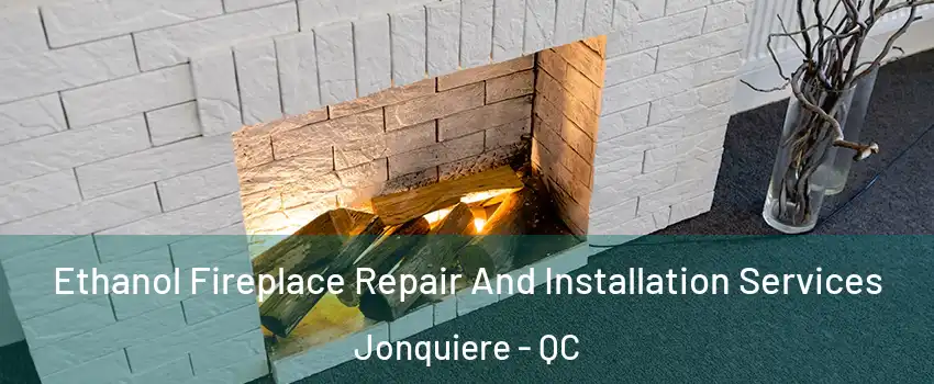  Ethanol Fireplace Repair And Installation Services Jonquiere - QC