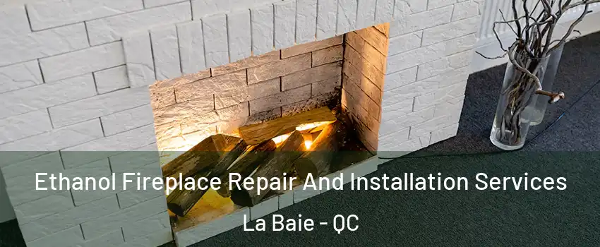  Ethanol Fireplace Repair And Installation Services La Baie - QC