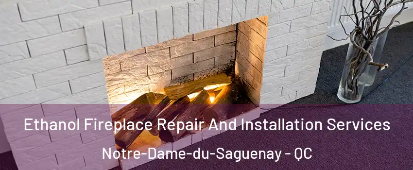  Ethanol Fireplace Repair And Installation Services Notre-Dame-du-Saguenay - QC