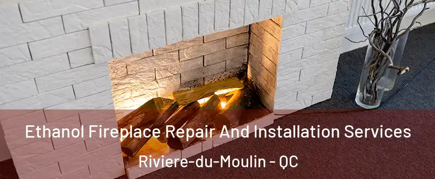  Ethanol Fireplace Repair And Installation Services Riviere-du-Moulin - QC