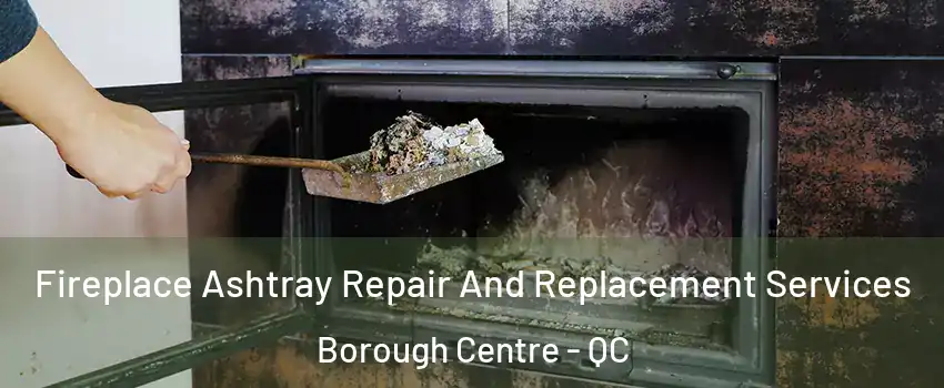  Fireplace Ashtray Repair And Replacement Services Borough Centre - QC