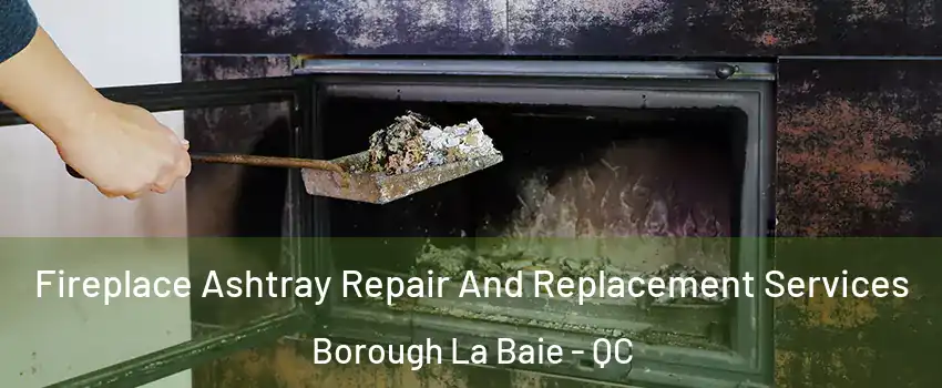  Fireplace Ashtray Repair And Replacement Services Borough La Baie - QC