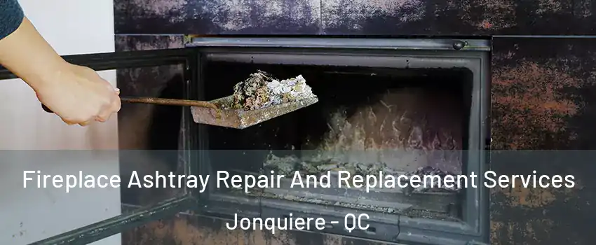  Fireplace Ashtray Repair And Replacement Services Jonquiere - QC
