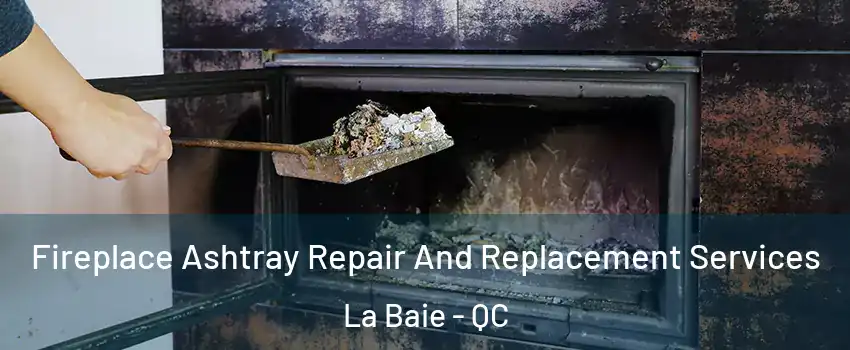  Fireplace Ashtray Repair And Replacement Services La Baie - QC