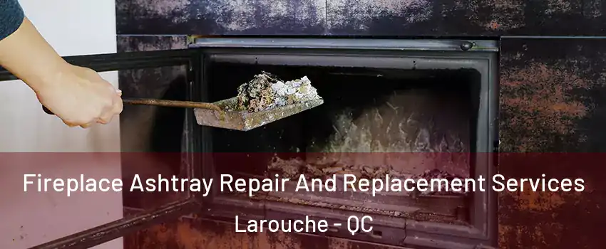  Fireplace Ashtray Repair And Replacement Services Larouche - QC