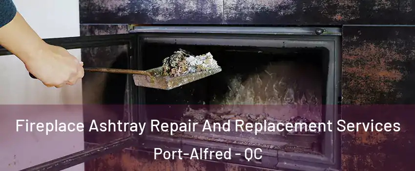  Fireplace Ashtray Repair And Replacement Services Port-Alfred - QC
