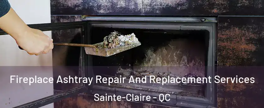  Fireplace Ashtray Repair And Replacement Services Sainte-Claire - QC
