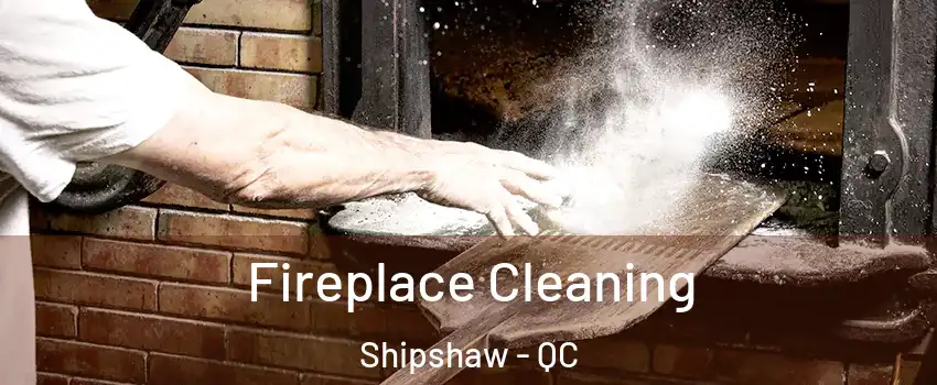  Fireplace Cleaning Shipshaw - QC