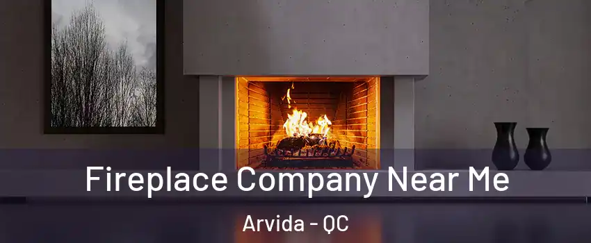  Fireplace Company Near Me Arvida - QC