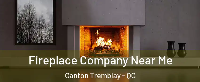 Fireplace Company Near Me Canton Tremblay - QC