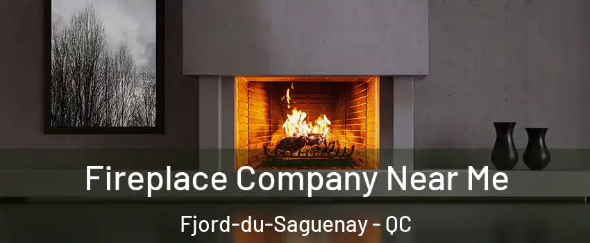 Fireplace Company Near Me Fjord-du-Saguenay - QC
