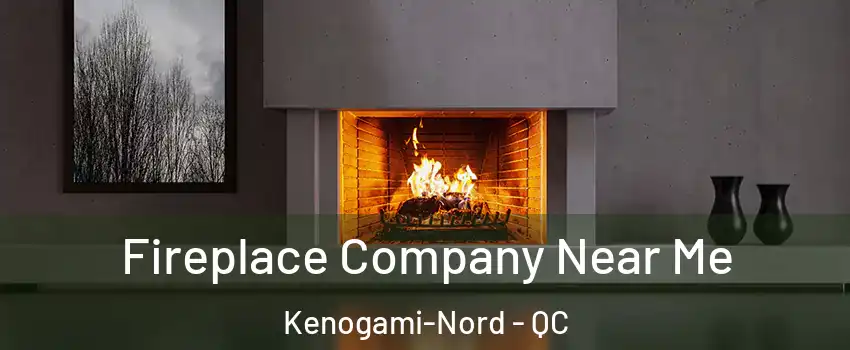 Fireplace Company Near Me Kenogami-Nord - QC