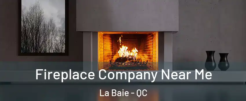  Fireplace Company Near Me La Baie - QC