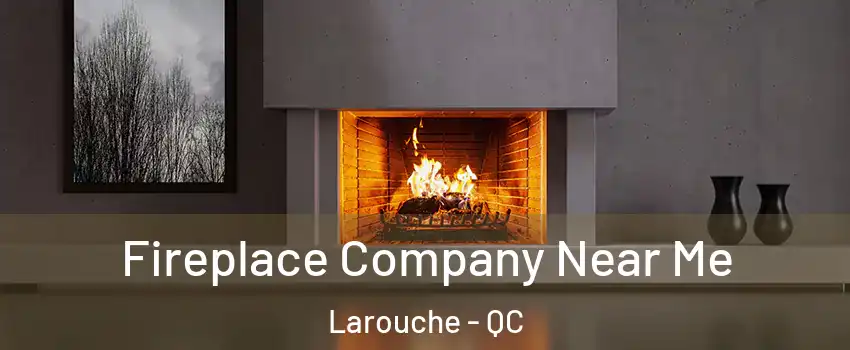  Fireplace Company Near Me Larouche - QC
