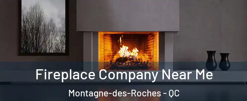 Fireplace Company Near Me Montagne-des-Roches - QC
