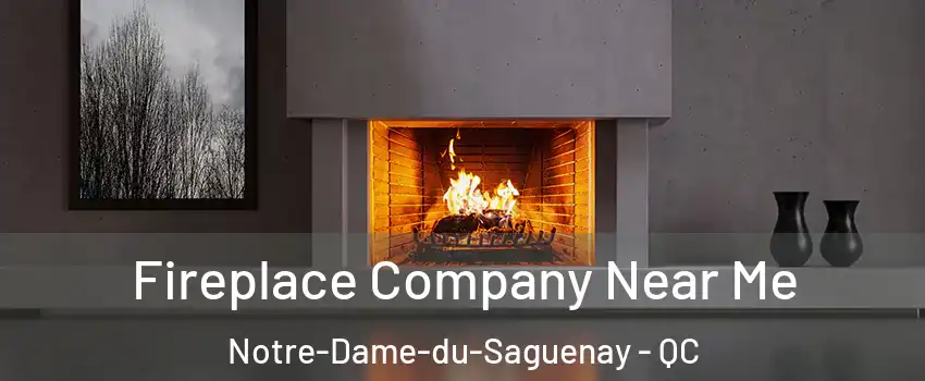 Fireplace Company Near Me Notre-Dame-du-Saguenay - QC