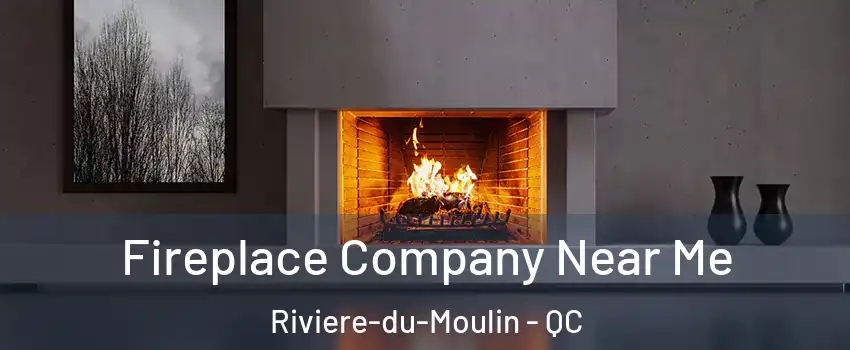 Fireplace Company Near Me Riviere-du-Moulin - QC