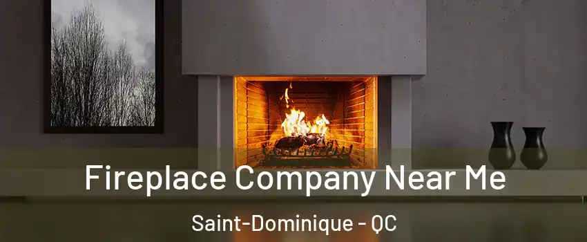 Fireplace Company Near Me Saint-Dominique - QC