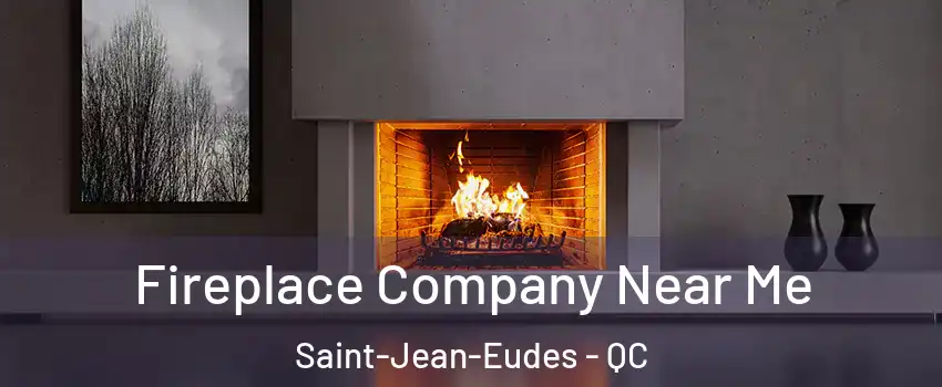Fireplace Company Near Me Saint-Jean-Eudes - QC