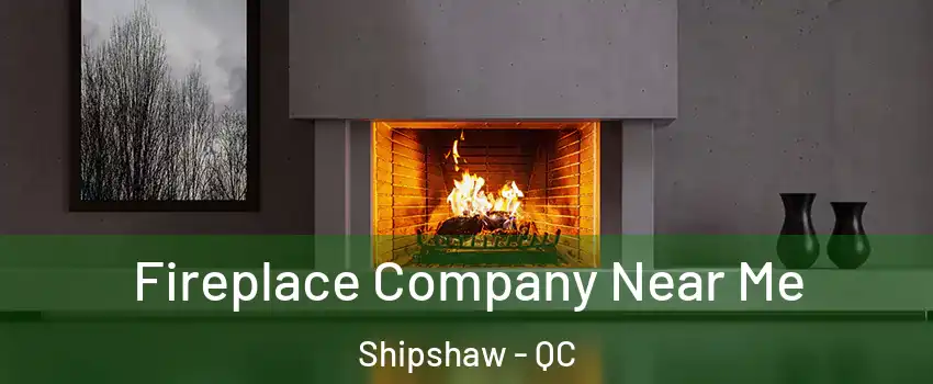  Fireplace Company Near Me Shipshaw - QC