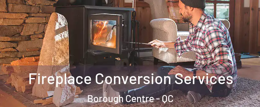  Fireplace Conversion Services Borough Centre - QC