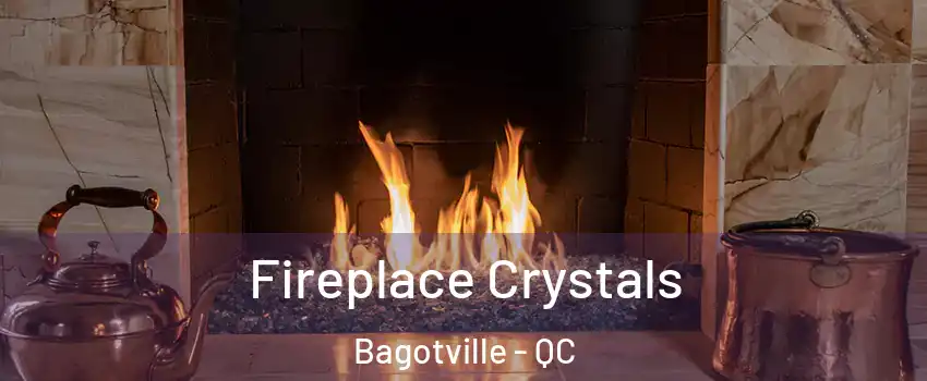  Fireplace Crystals Bagotville - QC