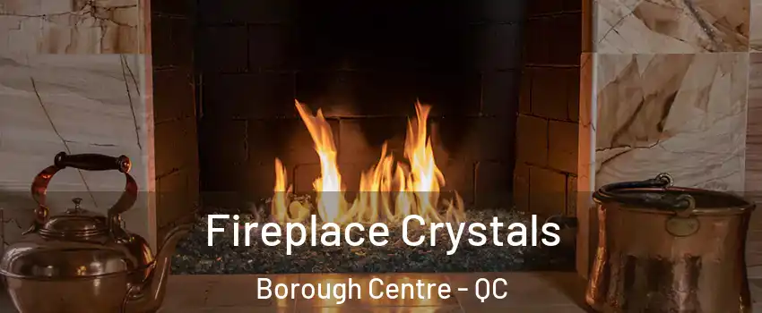  Fireplace Crystals Borough Centre - QC