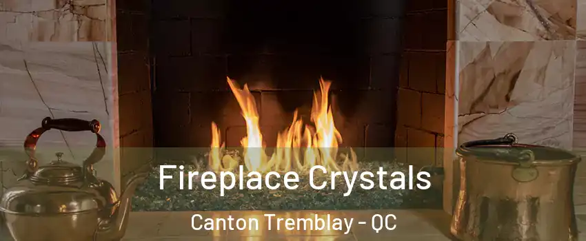  Fireplace Crystals Canton Tremblay - QC