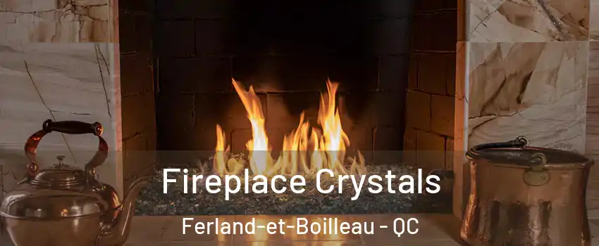  Fireplace Crystals Ferland-et-Boilleau - QC