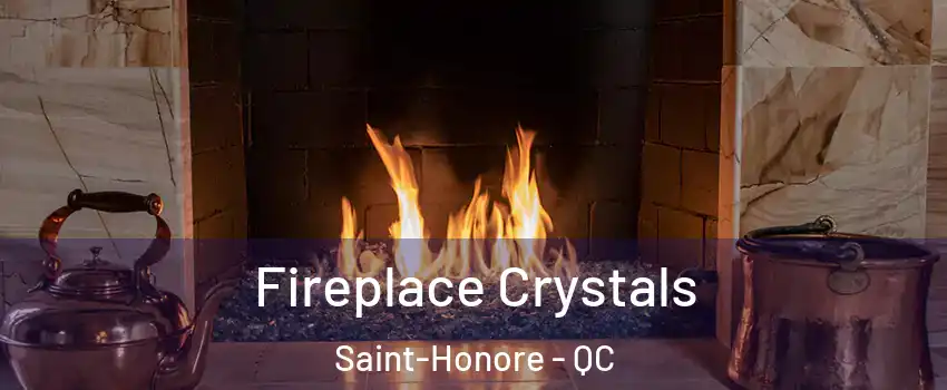  Fireplace Crystals Saint-Honore - QC