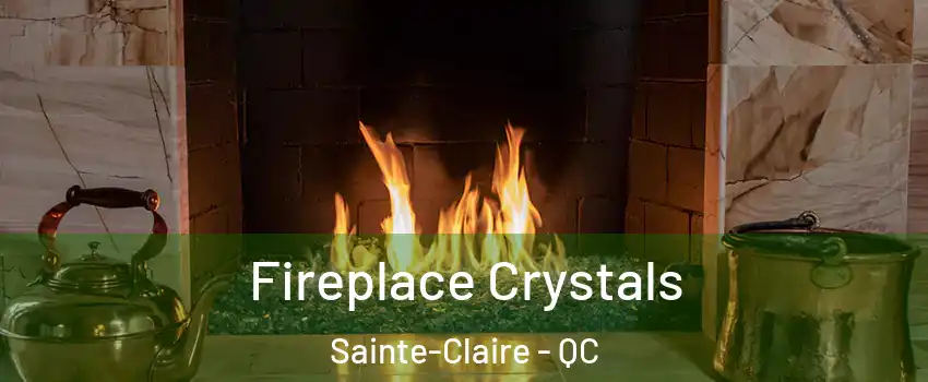  Fireplace Crystals Sainte-Claire - QC